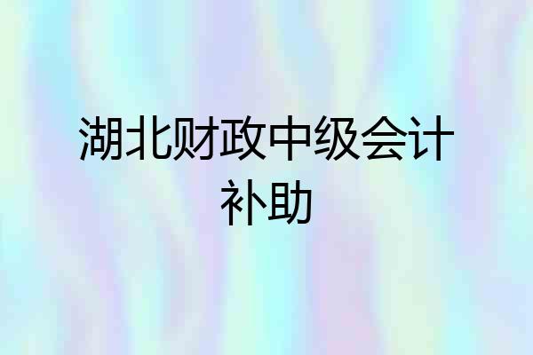 湖北财政中级会计补助