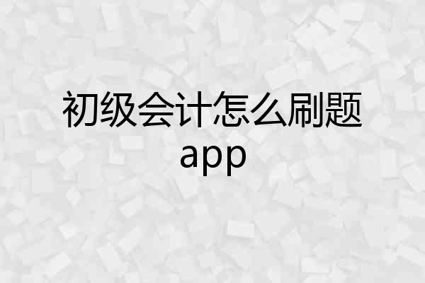 初级会计怎么刷题app
