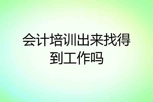 会计培训出来找得到工作吗