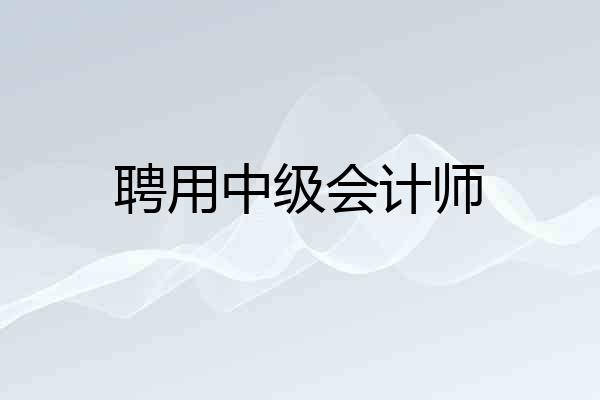 聘用中级会计师