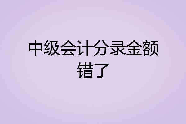 中级会计分录金额错了