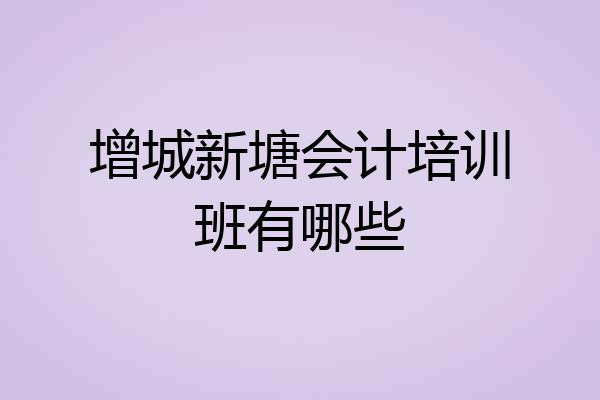 增城新塘会计培训班有哪些