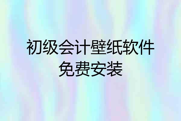 初级会计壁纸软件免费安装