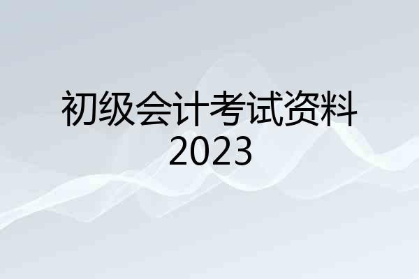初级会计考试资料2023