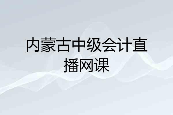 内蒙古中级会计直播网课