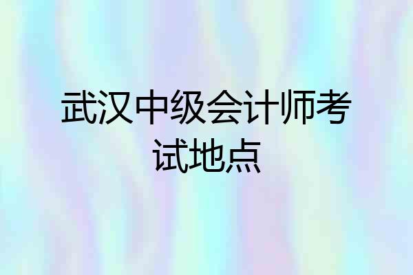 武汉中级会计师考试地点