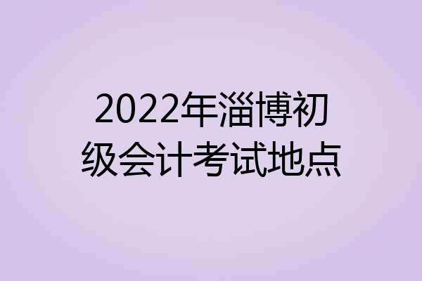 2022年淄博初级会计考试地点