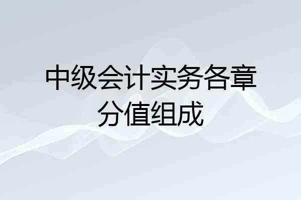 中级会计实务各章分值组成