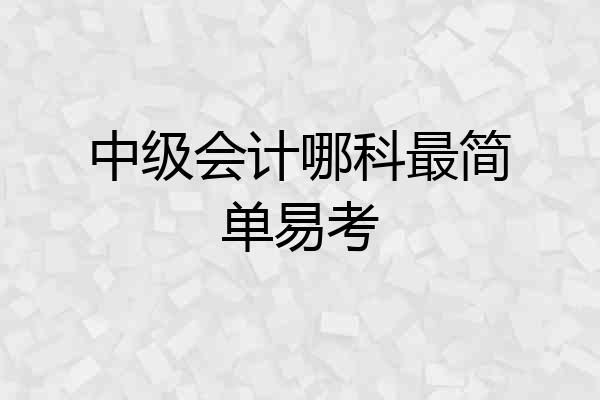 中级会计哪科最简单易考