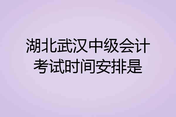 湖北武汉中级会计考试时间安排是