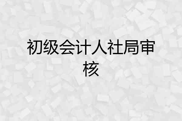 初级会计人社局审核