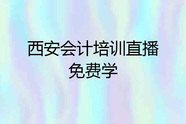 西安会计培训直播免费学