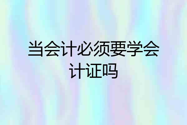 当会计必须要学会计证吗