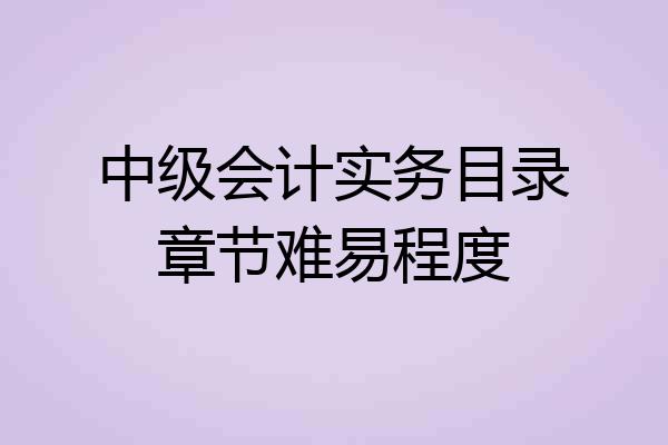 中级会计实务目录章节难易程度