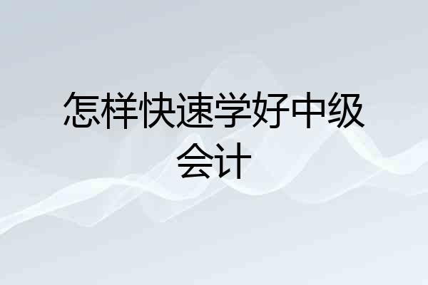怎样快速学好中级会计