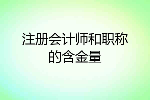 注册会计师和职称的含金量