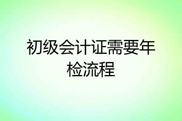 初级会计证需要年检流程