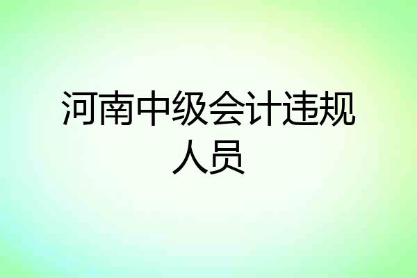 河南中级会计违规人员