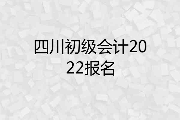 四川初级会计2022报名