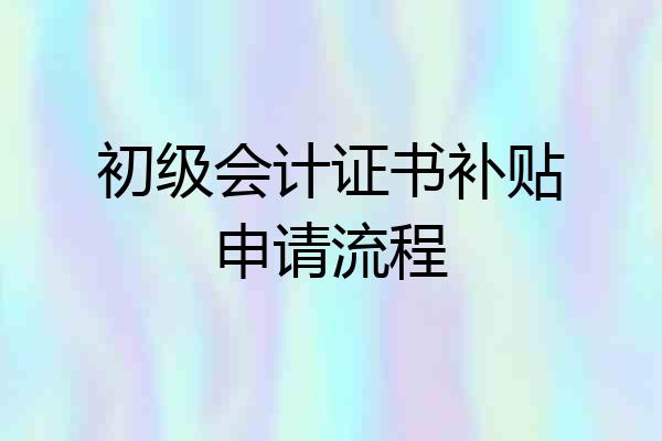 初级会计证书补贴申请流程