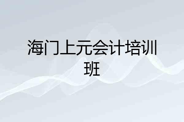 海门上元会计培训班