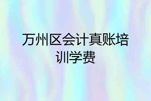 万州区会计真账培训学费