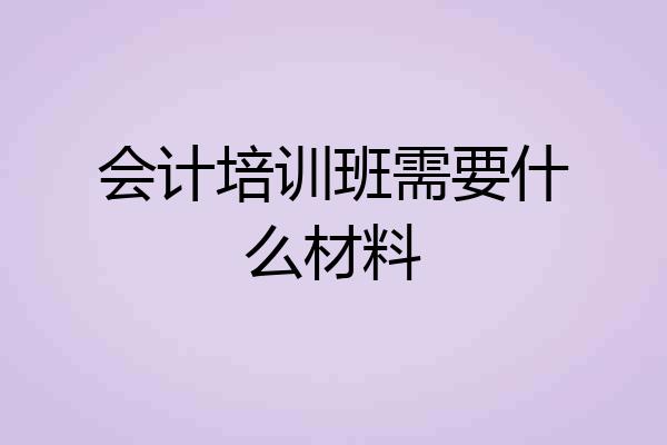 会计培训班需要什么材料