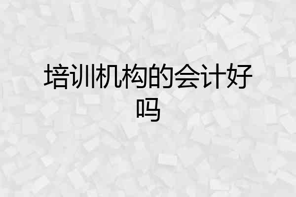 培训机构的会计好吗