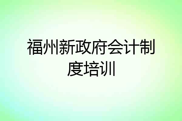 福州新政府会计制度培训