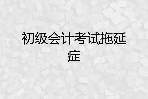 初级会计考试拖延症