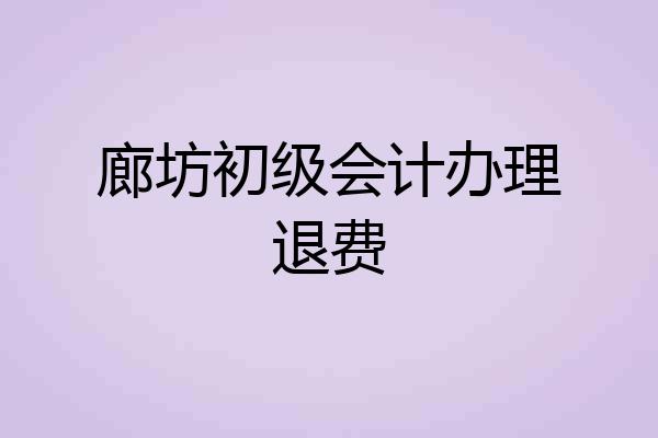 廊坊初级会计办理退费