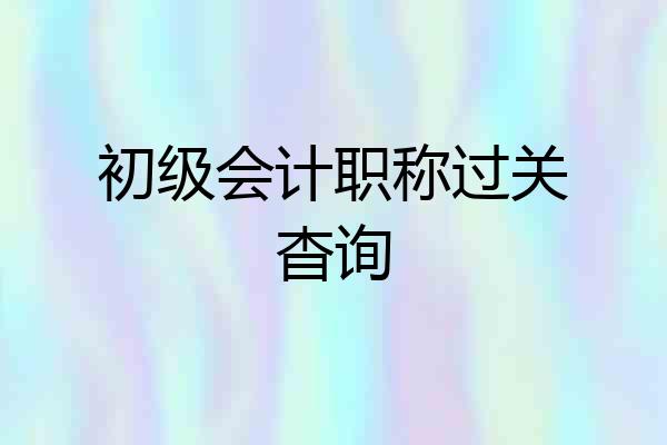 初级会计职称过关杳询