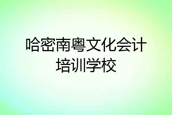 哈密南粤文化会计培训学校
