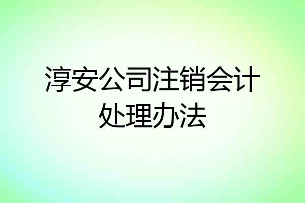 淳安公司注销会计处理办法