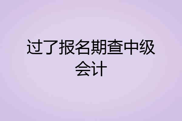 过了报名期查中级会计