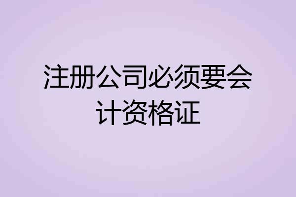注册公司必须要会计资格证