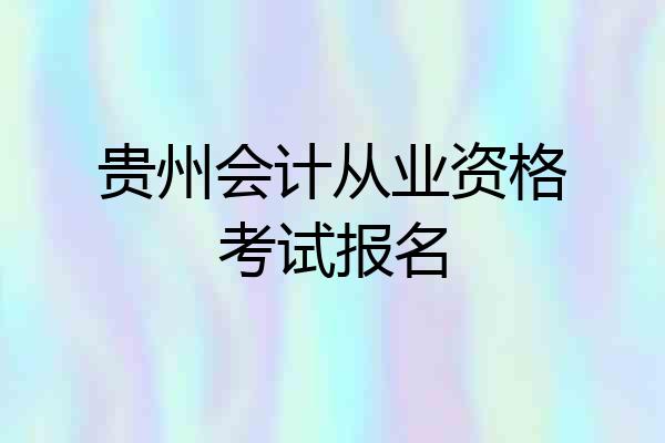 贵州会计从业资格考试报名