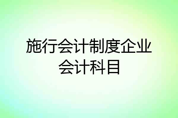 施行会计制度企业会计科目
