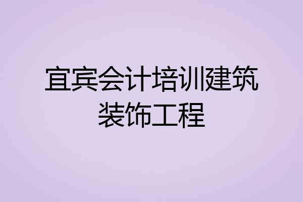 宜宾会计培训建筑装饰工程