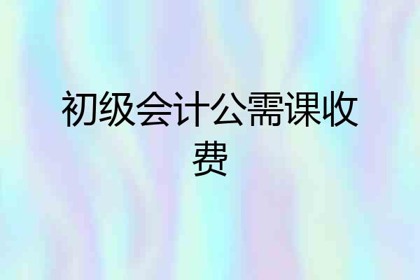 初级会计公需课收费