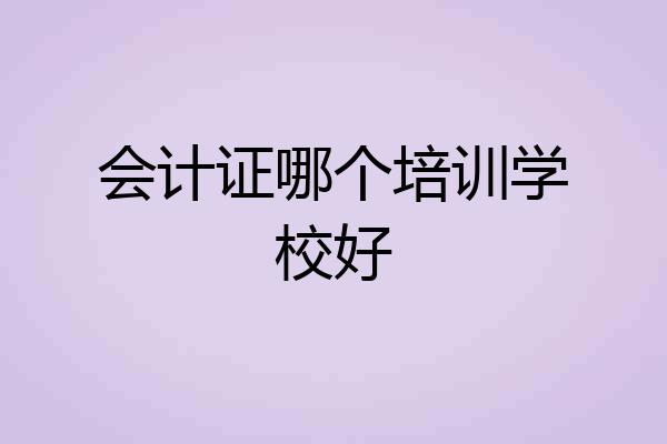 会计证哪个培训学校好
