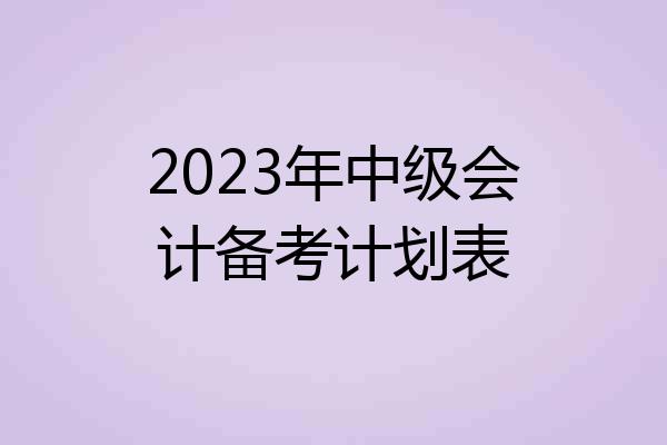 2023年中级会计备考计划表