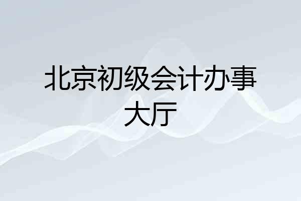 北京初级会计办事大厅