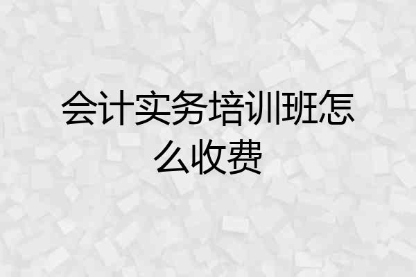 会计实务培训班怎么收费