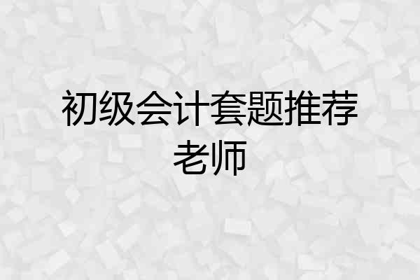 初级会计套题推荐老师
