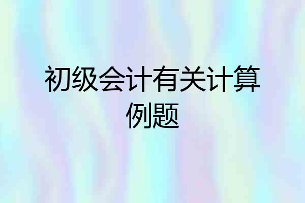 初级会计有关计算例题