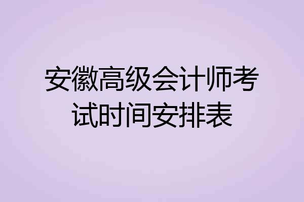 安徽高级会计师考试时间安排表