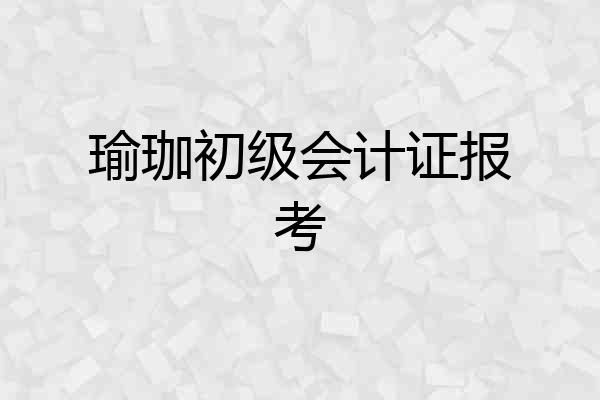 瑜珈初级会计证报考