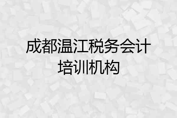成都温江税务会计培训机构