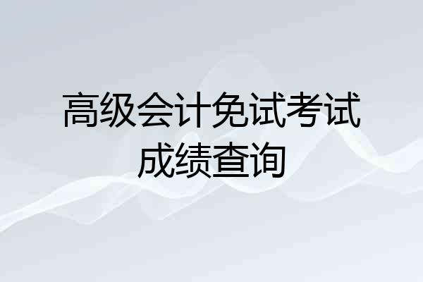 高级会计免试考试成绩查询